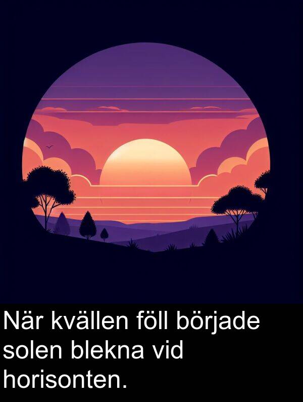 blekna: När kvällen föll började solen blekna vid horisonten.