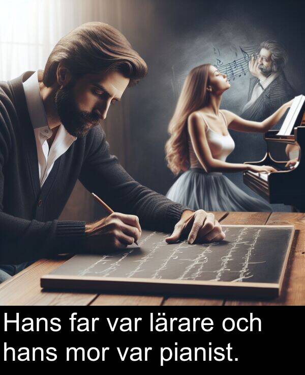 hans: Hans far var lärare och hans mor var pianist.