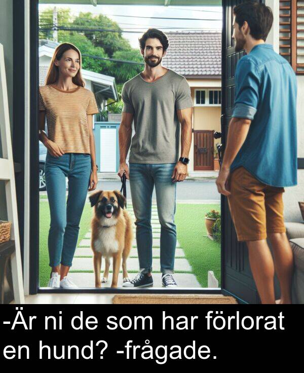 har: -Är ni de som har förlorat en hund? -frågade.