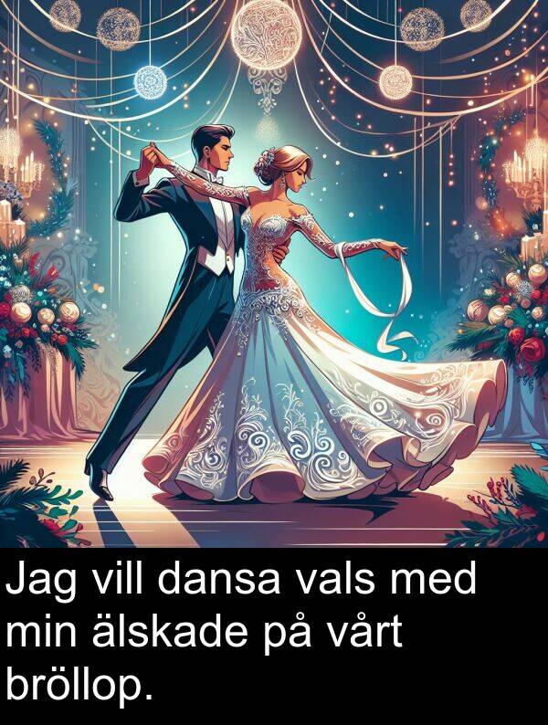 dansa: Jag vill dansa vals med min älskade på vårt bröllop.