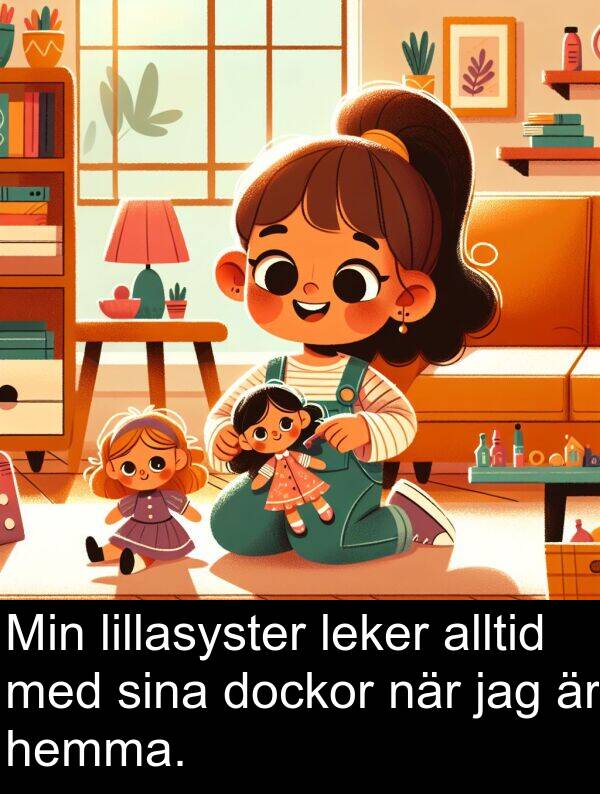 sina: Min lillasyster leker alltid med sina dockor när jag är hemma.