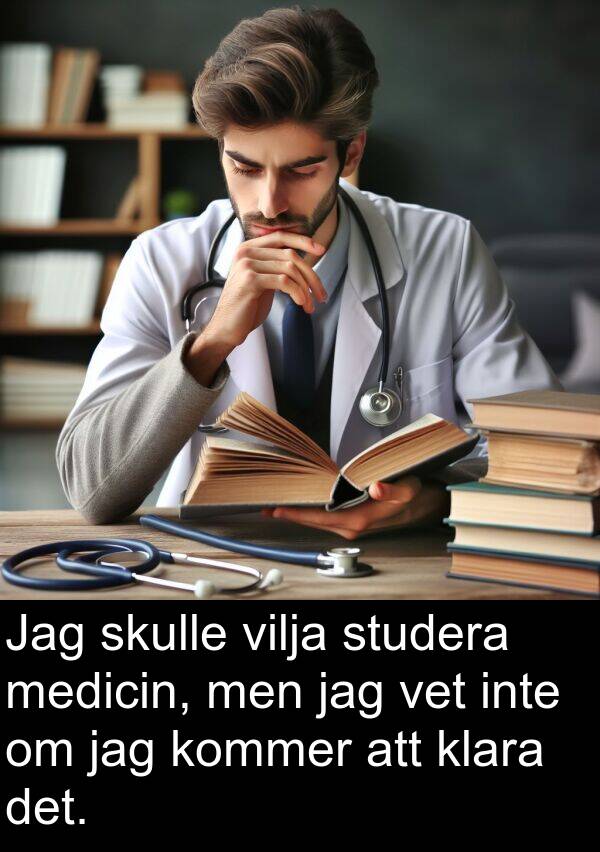 klara: Jag skulle vilja studera medicin, men jag vet inte om jag kommer att klara det.