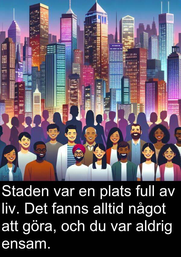 fanns: Staden var en plats full av liv. Det fanns alltid något att göra, och du var aldrig ensam.