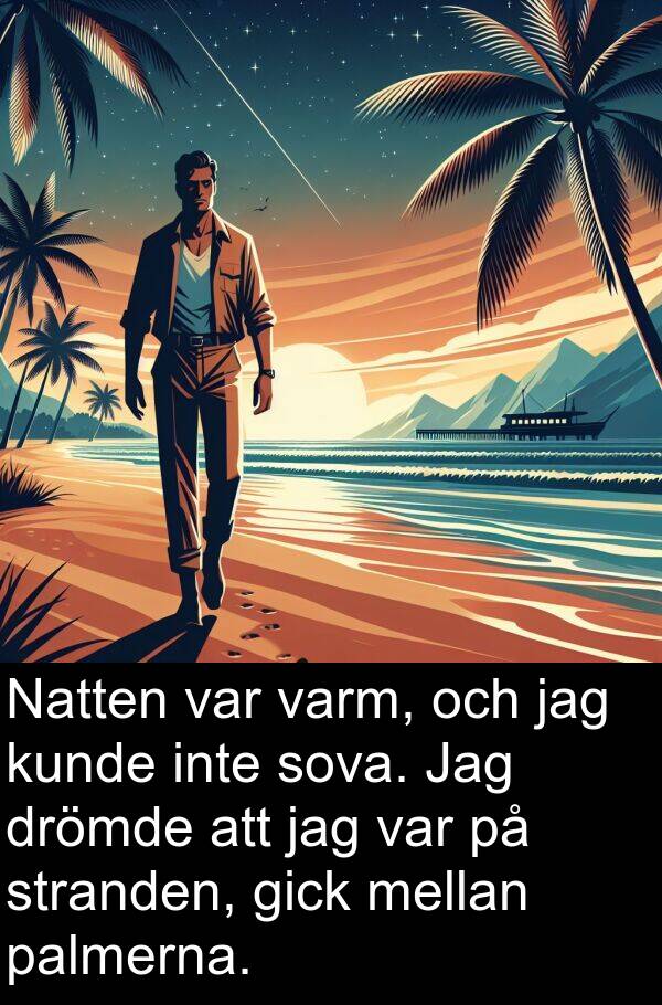 palmerna: Natten var varm, och jag kunde inte sova. Jag drömde att jag var på stranden, gick mellan palmerna.