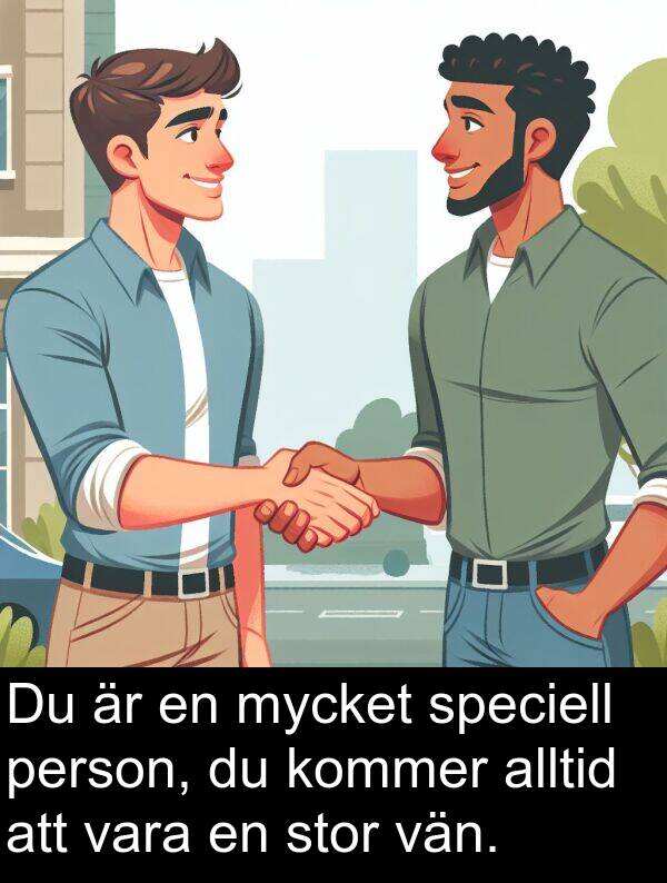 person: Du är en mycket speciell person, du kommer alltid att vara en stor vän.