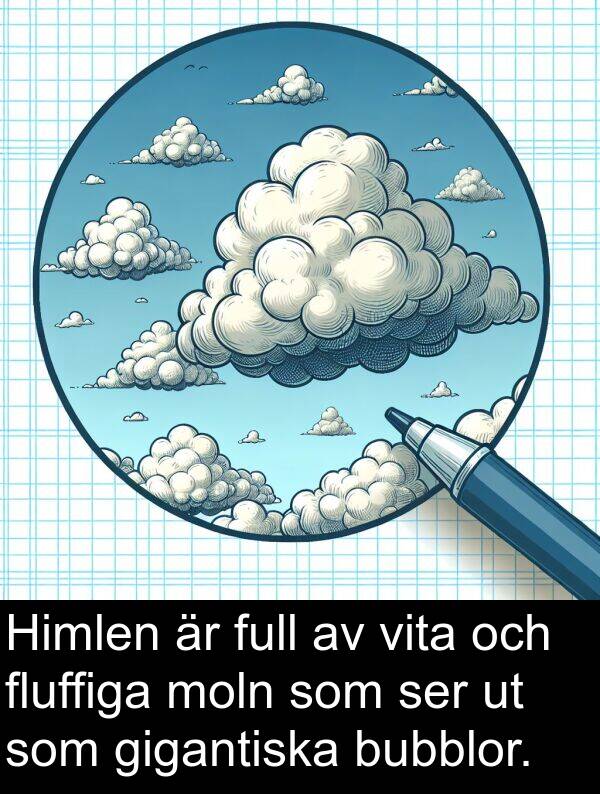 gigantiska: Himlen är full av vita och fluffiga moln som ser ut som gigantiska bubblor.