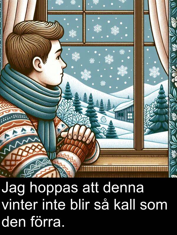 kall: Jag hoppas att denna vinter inte blir så kall som den förra.