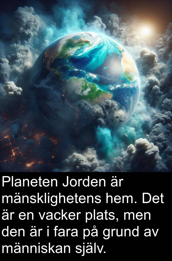 fara: Planeten Jorden är mänsklighetens hem. Det är en vacker plats, men den är i fara på grund av människan själv.