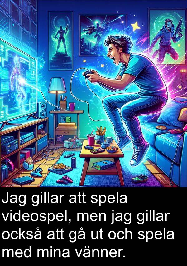 också: Jag gillar att spela videospel, men jag gillar också att gå ut och spela med mina vänner.