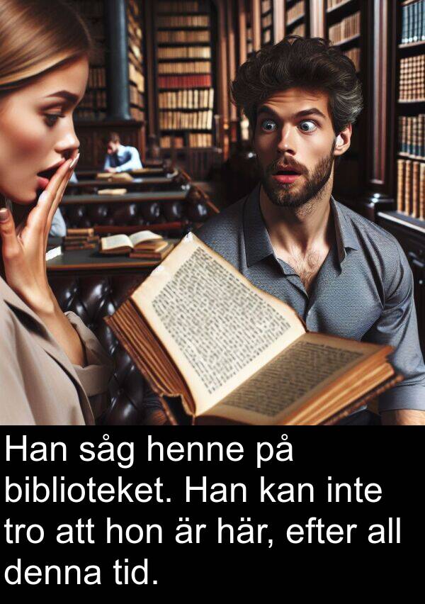 biblioteket: Han såg henne på biblioteket. Han kan inte tro att hon är här, efter all denna tid.