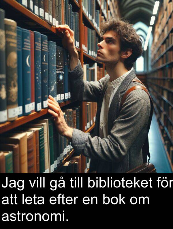 efter: Jag vill gå till biblioteket för att leta efter en bok om astronomi.