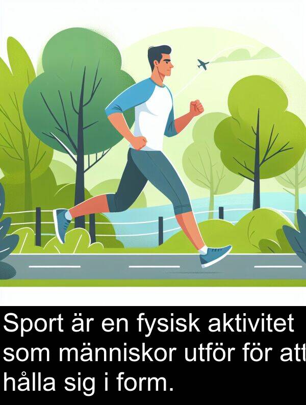 aktivitet: Sport är en fysisk aktivitet som människor utför för att hålla sig i form.