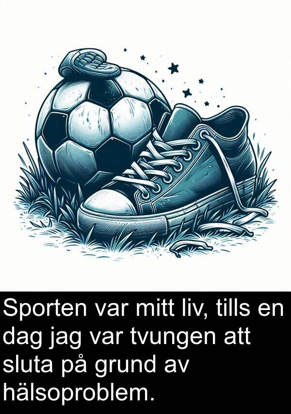 hälsoproblem: Sporten var mitt liv, tills en dag jag var tvungen att sluta på grund av hälsoproblem.