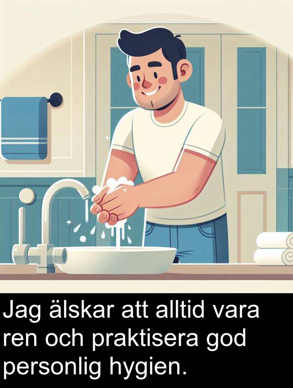 älskar: Jag älskar att alltid vara ren och praktisera god personlig hygien.