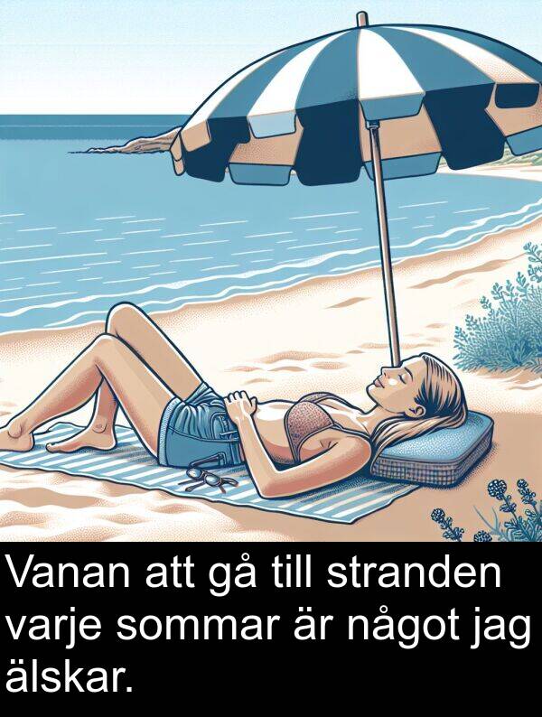 älskar: Vanan att gå till stranden varje sommar är något jag älskar.