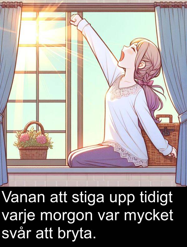 svår: Vanan att stiga upp tidigt varje morgon var mycket svår att bryta.