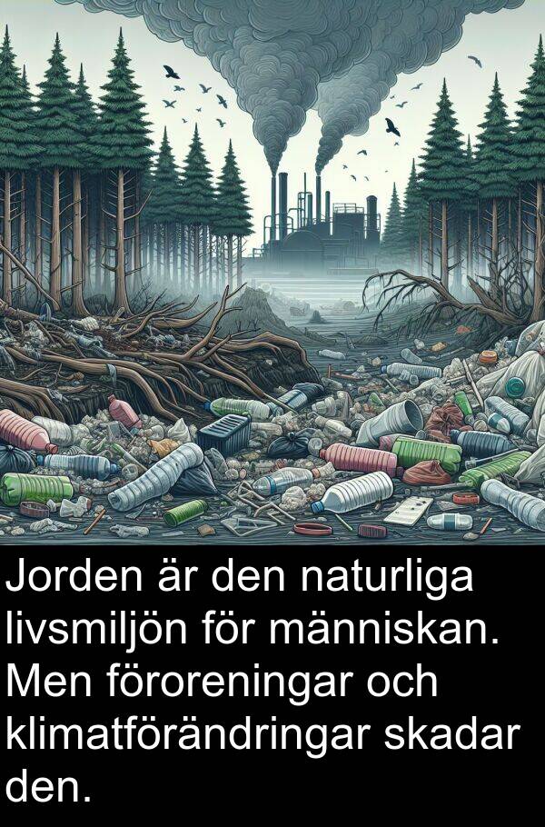 naturliga: Jorden är den naturliga livsmiljön för människan. Men föroreningar och klimatförändringar skadar den.