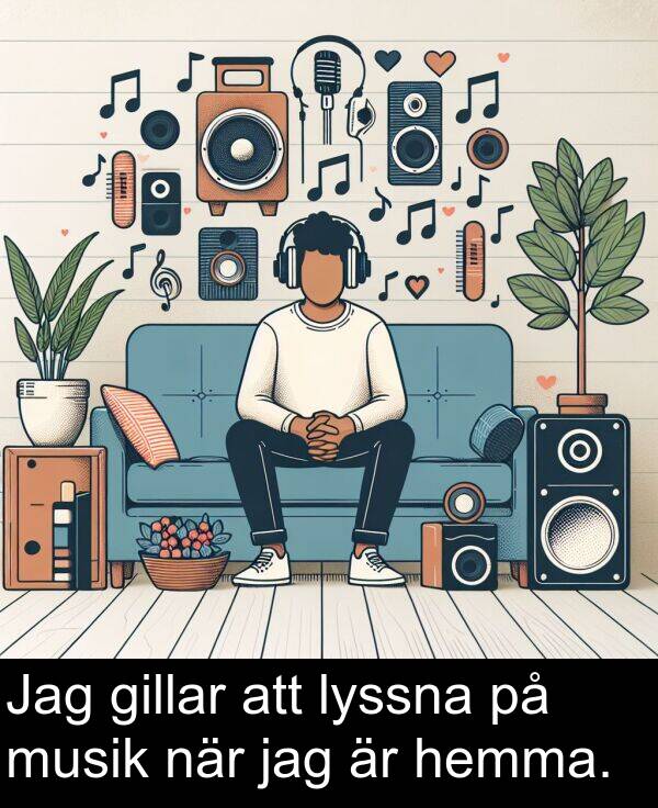 jag: Jag gillar att lyssna på musik när jag är hemma.