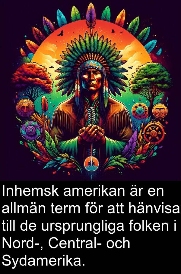 allmän: Inhemsk amerikan är en allmän term för att hänvisa till de ursprungliga folken i Nord-, Central- och Sydamerika.