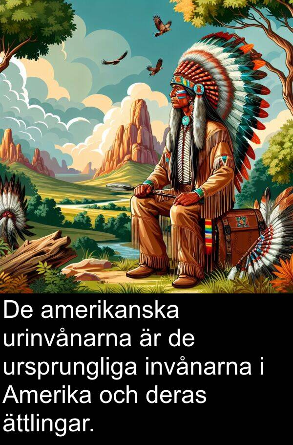 ättlingar: De amerikanska urinvånarna är de ursprungliga invånarna i Amerika och deras ättlingar.