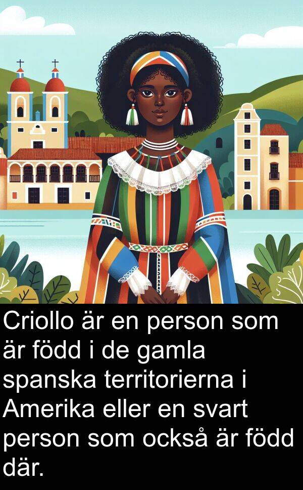 gamla: Criollo är en person som är född i de gamla spanska territorierna i Amerika eller en svart person som också är född där.