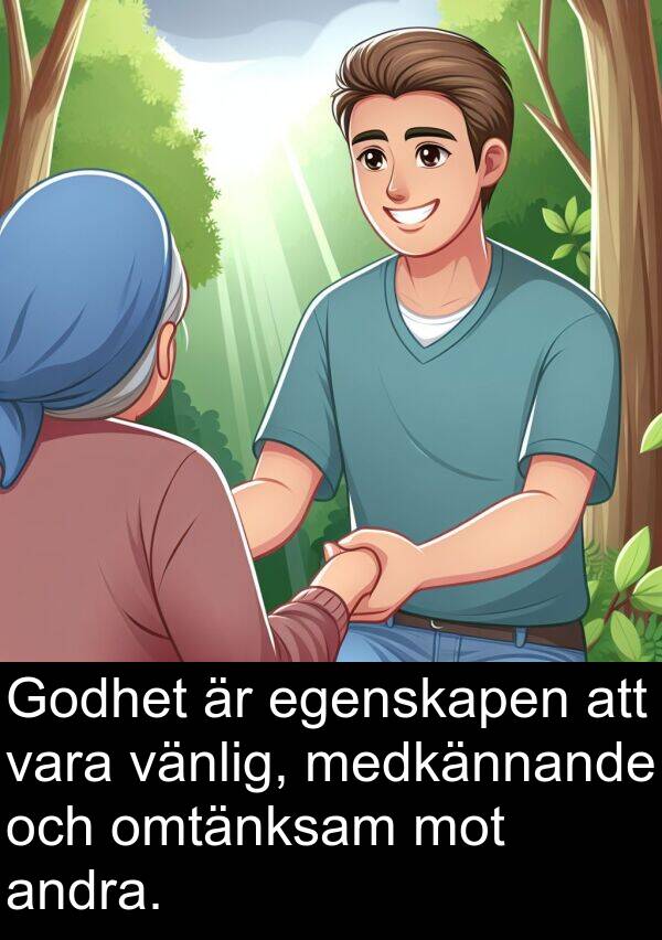 egenskapen: Godhet är egenskapen att vara vänlig, medkännande och omtänksam mot andra.