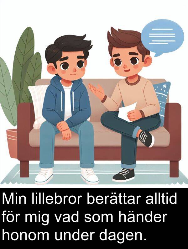 dagen: Min lillebror berättar alltid för mig vad som händer honom under dagen.