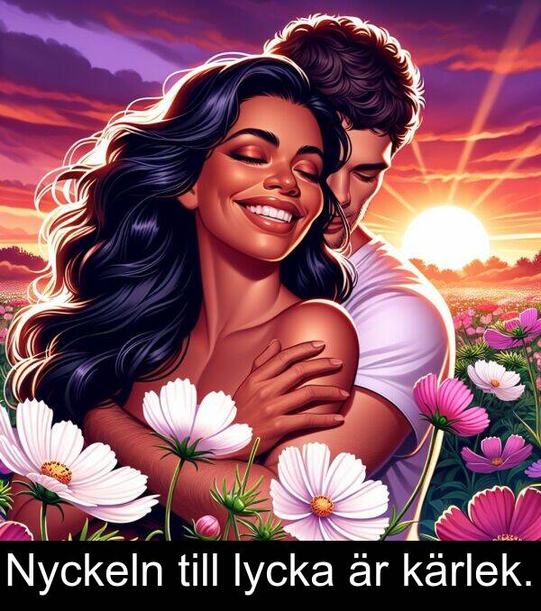 till: Nyckeln till lycka är kärlek.