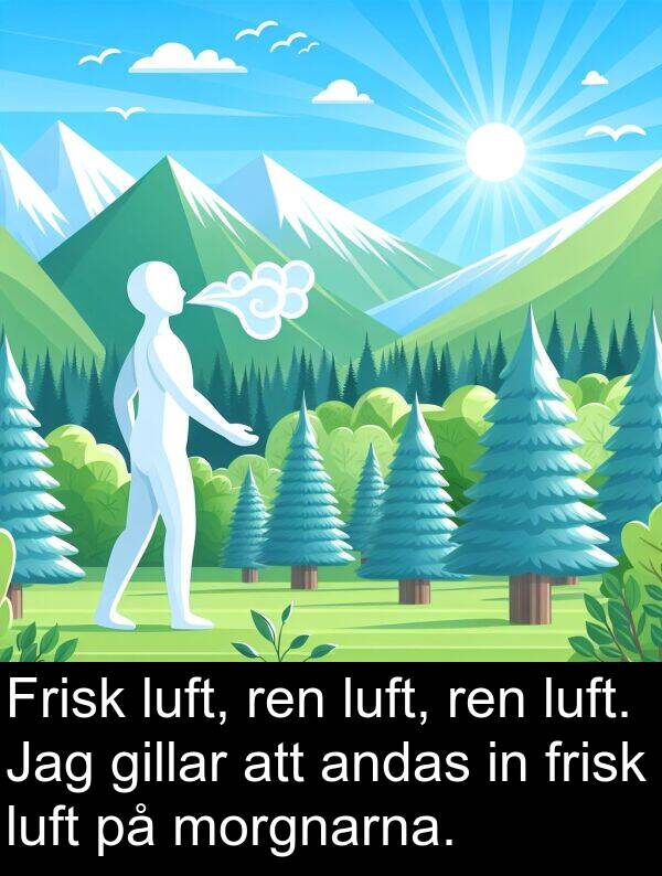 andas: Frisk luft, ren luft, ren luft. Jag gillar att andas in frisk luft på morgnarna.