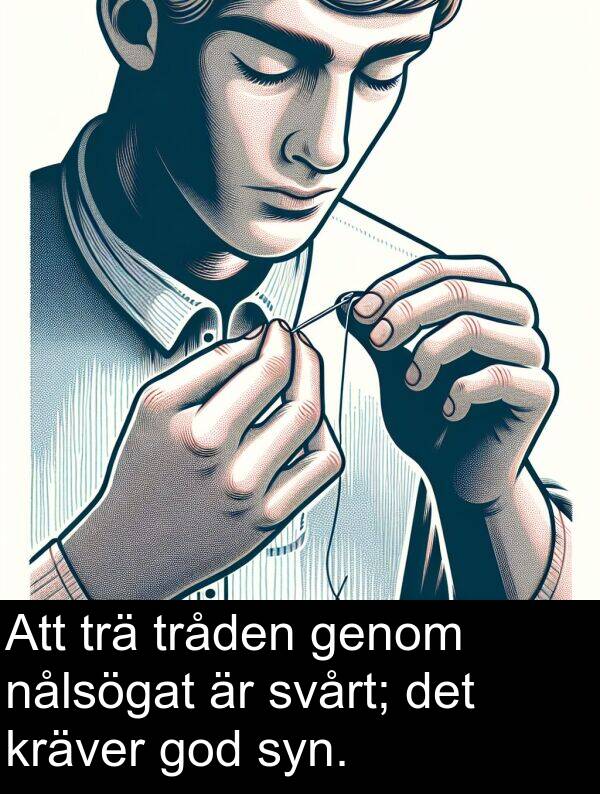 genom: Att trä tråden genom nålsögat är svårt; det kräver god syn.