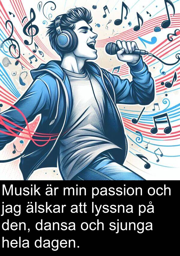 älskar: Musik är min passion och jag älskar att lyssna på den, dansa och sjunga hela dagen.