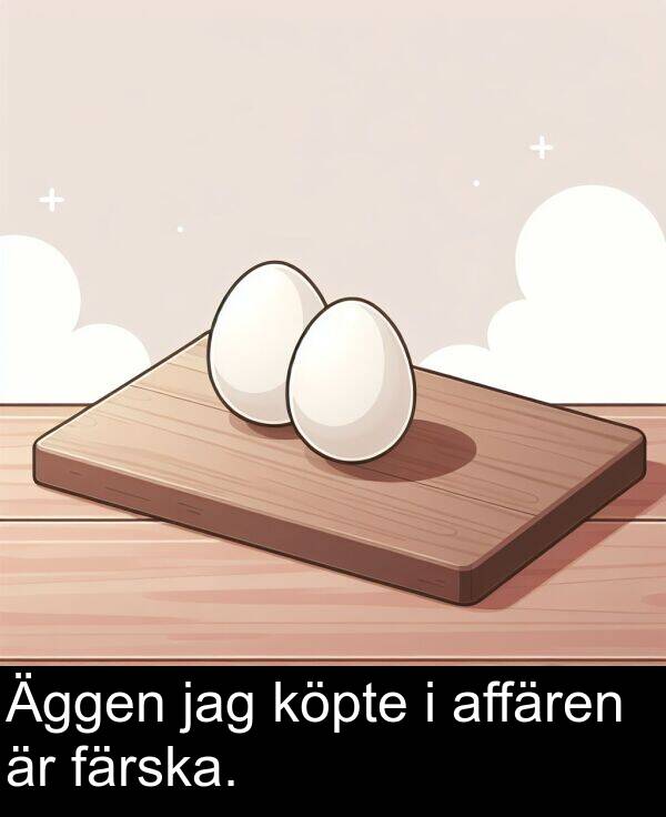 affären: Äggen jag köpte i affären är färska.