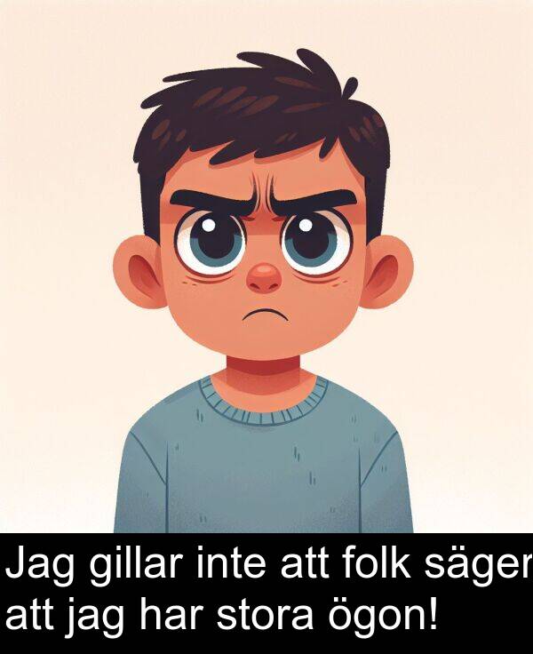 säger: Jag gillar inte att folk säger att jag har stora ögon!