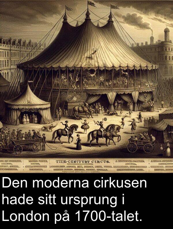 cirkusen: Den moderna cirkusen hade sitt ursprung i London på 1700-talet.