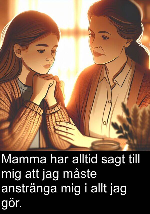 sagt: Mamma har alltid sagt till mig att jag måste anstränga mig i allt jag gör.