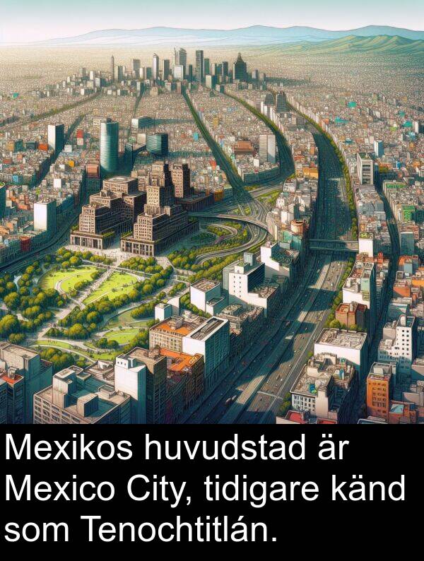 känd: Mexikos huvudstad är Mexico City, tidigare känd som Tenochtitlán.