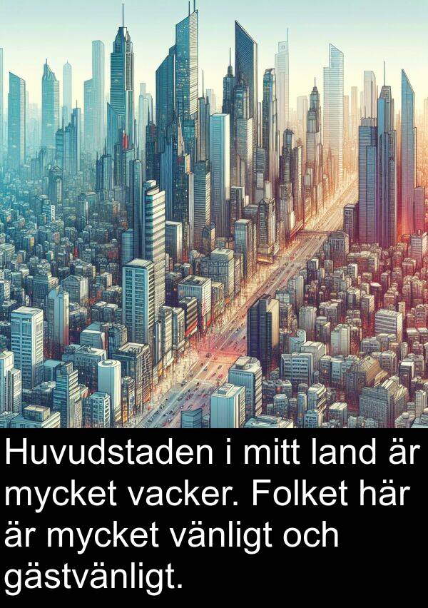 gästvänligt: Huvudstaden i mitt land är mycket vacker. Folket här är mycket vänligt och gästvänligt.