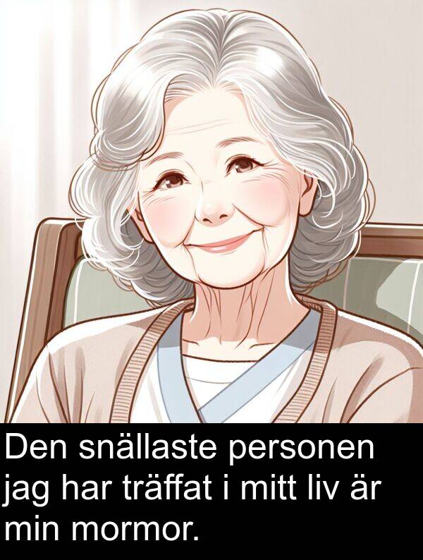 mitt: Den snällaste personen jag har träffat i mitt liv är min mormor.