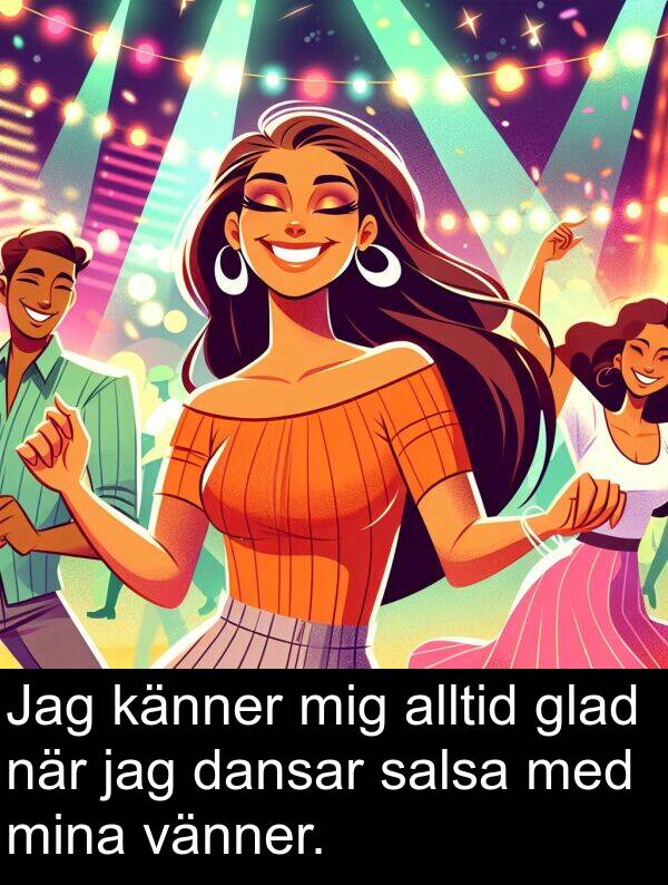 känner: Jag känner mig alltid glad när jag dansar salsa med mina vänner.