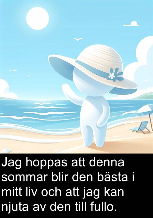 blir: Jag hoppas att denna sommar blir den bästa i mitt liv och att jag kan njuta av den till fullo.