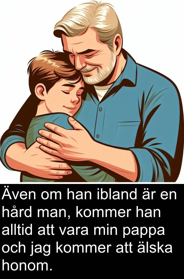 hård: Även om han ibland är en hård man, kommer han alltid att vara min pappa och jag kommer att älska honom.