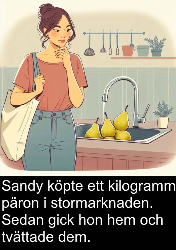 päron: Sandy köpte ett kilogramm päron i stormarknaden. Sedan gick hon hem och tvättade dem.