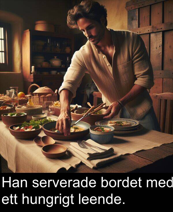 serverade: Han serverade bordet med ett hungrigt leende.