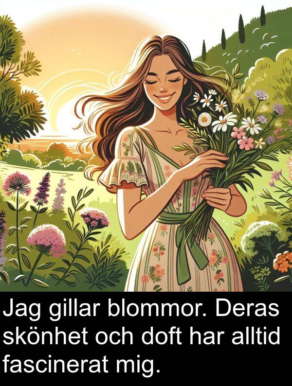 skönhet: Jag gillar blommor. Deras skönhet och doft har alltid fascinerat mig.