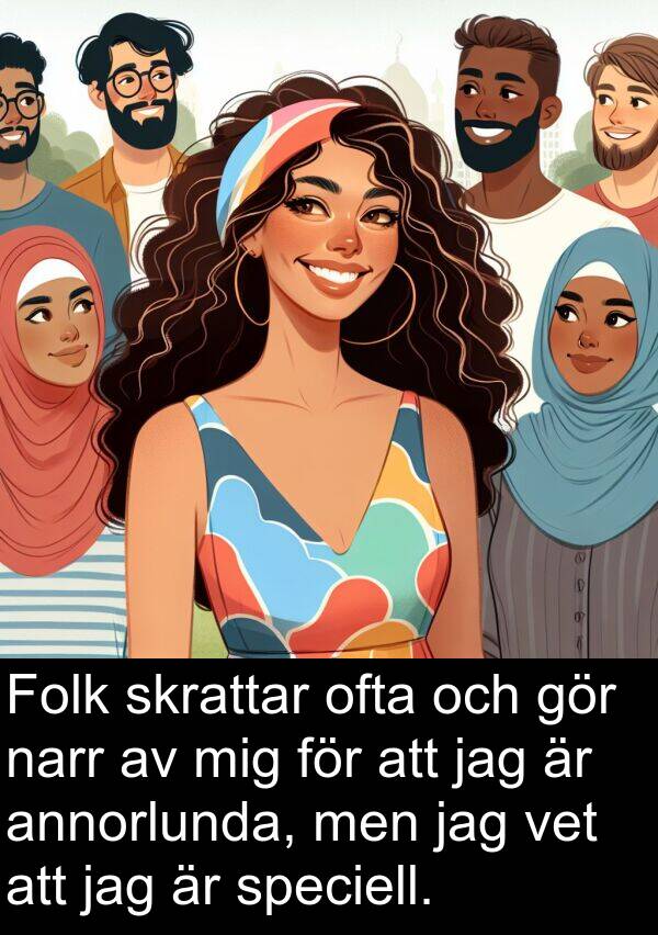 narr: Folk skrattar ofta och gör narr av mig för att jag är annorlunda, men jag vet att jag är speciell.