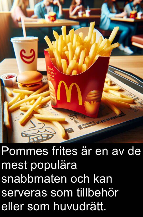 eller: Pommes frites är en av de mest populära snabbmaten och kan serveras som tillbehör eller som huvudrätt.