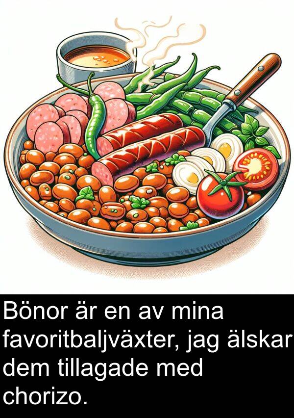 älskar: Bönor är en av mina favoritbaljväxter, jag älskar dem tillagade med chorizo.