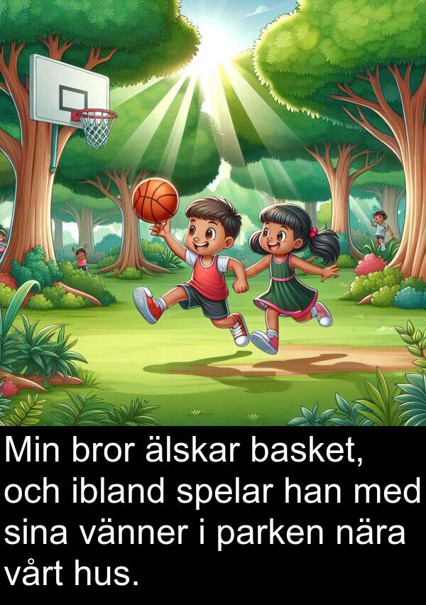 älskar: Min bror älskar basket, och ibland spelar han med sina vänner i parken nära vårt hus.