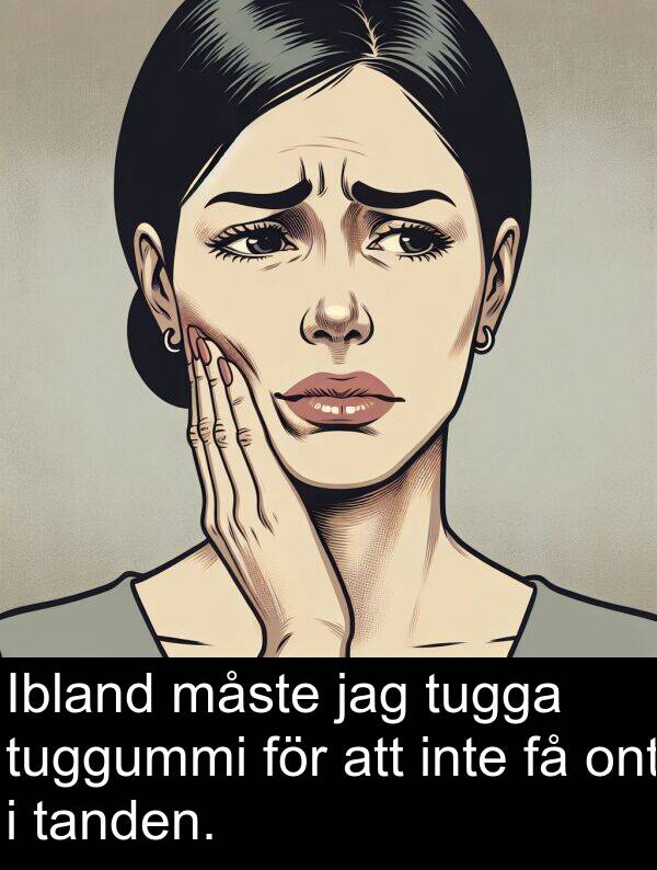 tanden: Ibland måste jag tugga tuggummi för att inte få ont i tanden.