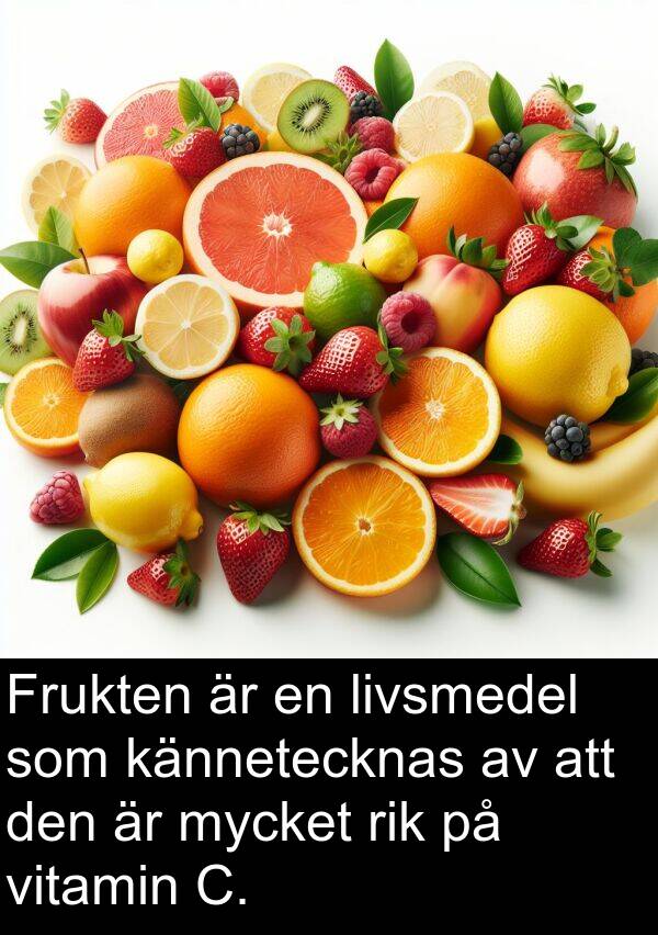 kännetecknas: Frukten är en livsmedel som kännetecknas av att den är mycket rik på vitamin C.